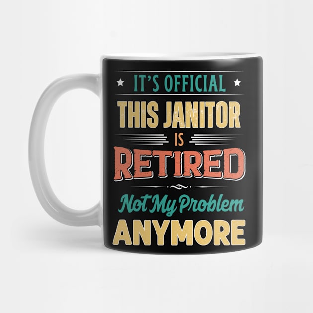 Janitor Retirement Funny Retired Not My Problem Anymore by egcreations